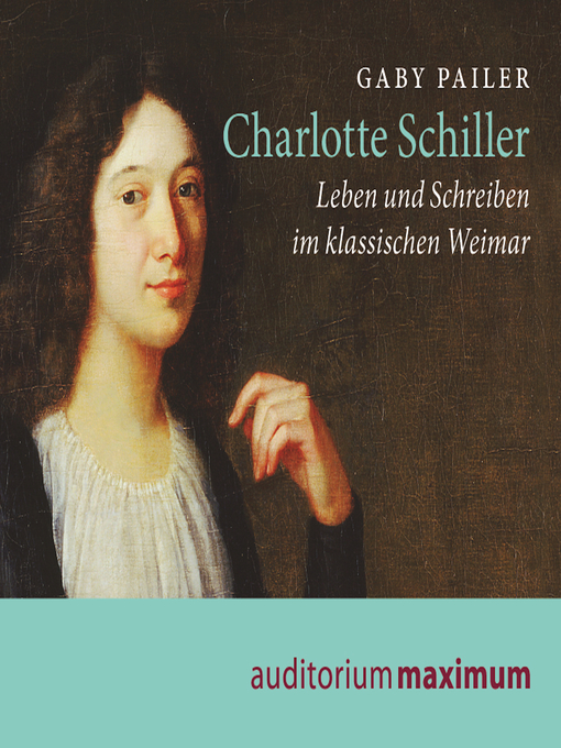 Title details for Charlotte Schiller--Leben und Schreiben im klassischen Weimar (Ungekürzt) by Gaby Pailer - Available